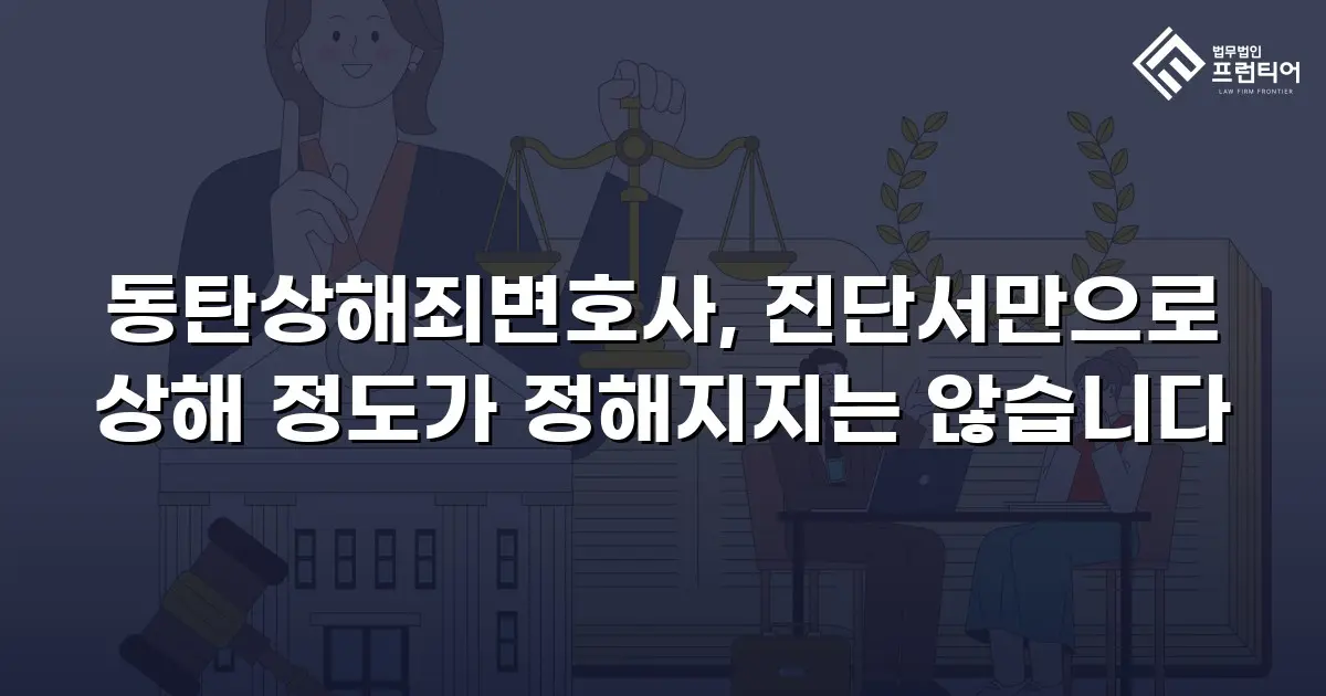 동탄상해죄변호사, 진단서만으로 상해 정도가 정해지지는 않습니다
