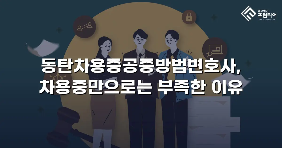 동탄차용증공증방법변호사, 차용증만으로는 부족한 이유