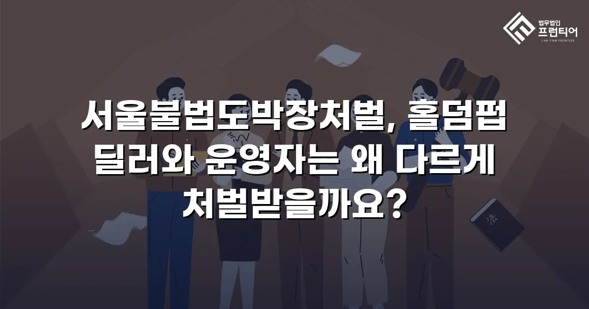 서울불법도박장처벌, 홀덤펍 딜러와 운영자는 왜 다르게 처벌받을까요?