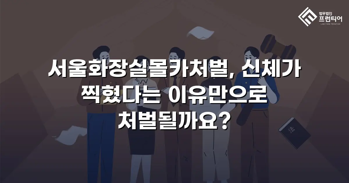 서울화장실몰카처벌, 신체가 찍혔다는 이유만으로 처벌될까요?