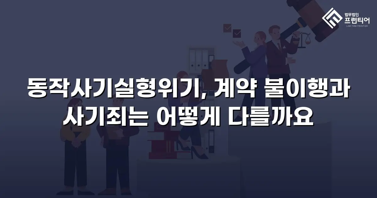 동작사기실형위기, 계약 불이행과 사기죄는 어떻게 다를까요