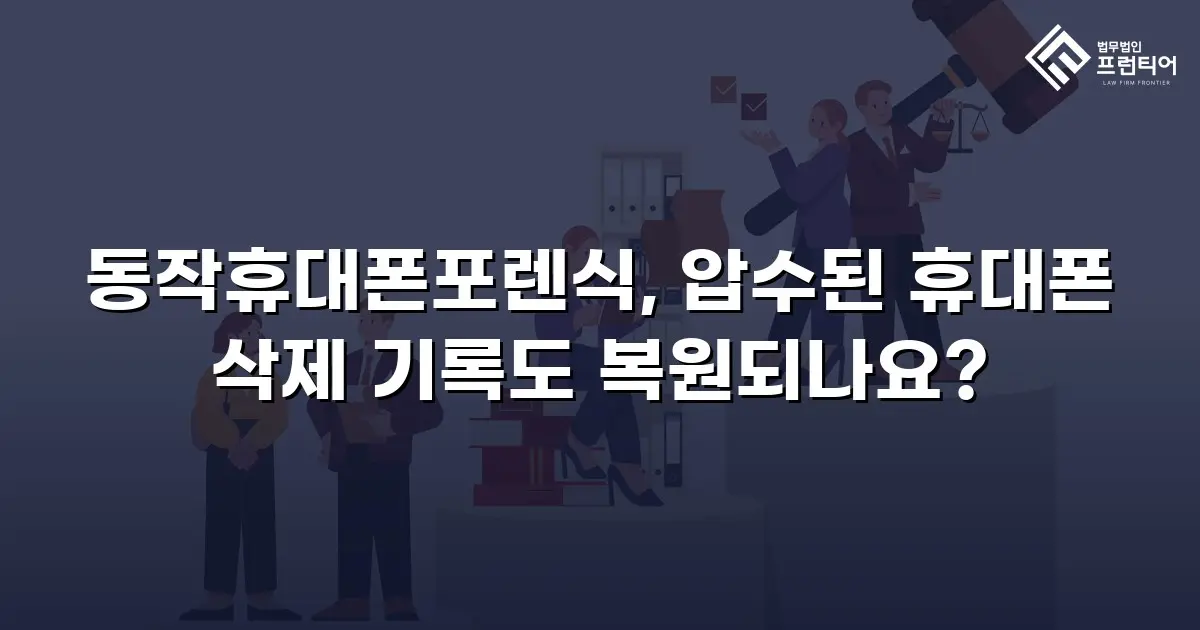 동작휴대폰포렌식, 압수된 휴대폰 삭제 기록도 복원되나요?