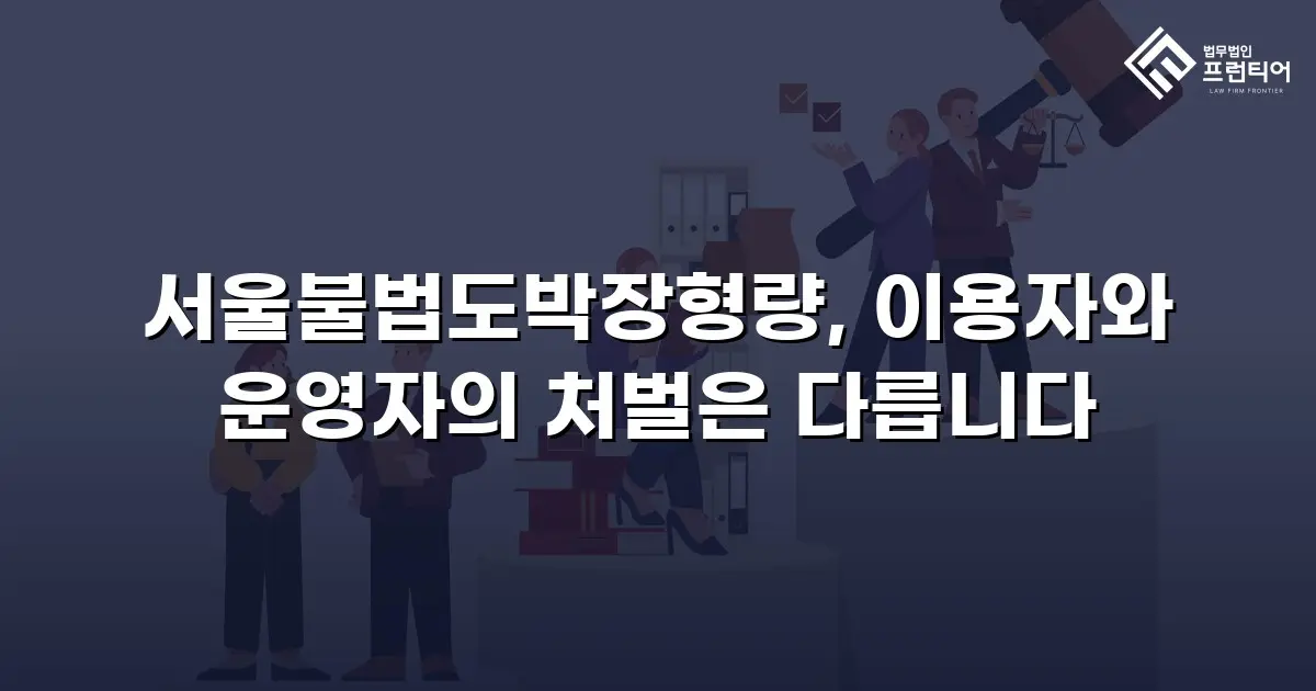 서울불법도박장형량, 이용자와 운영자의 처벌은 다릅니다