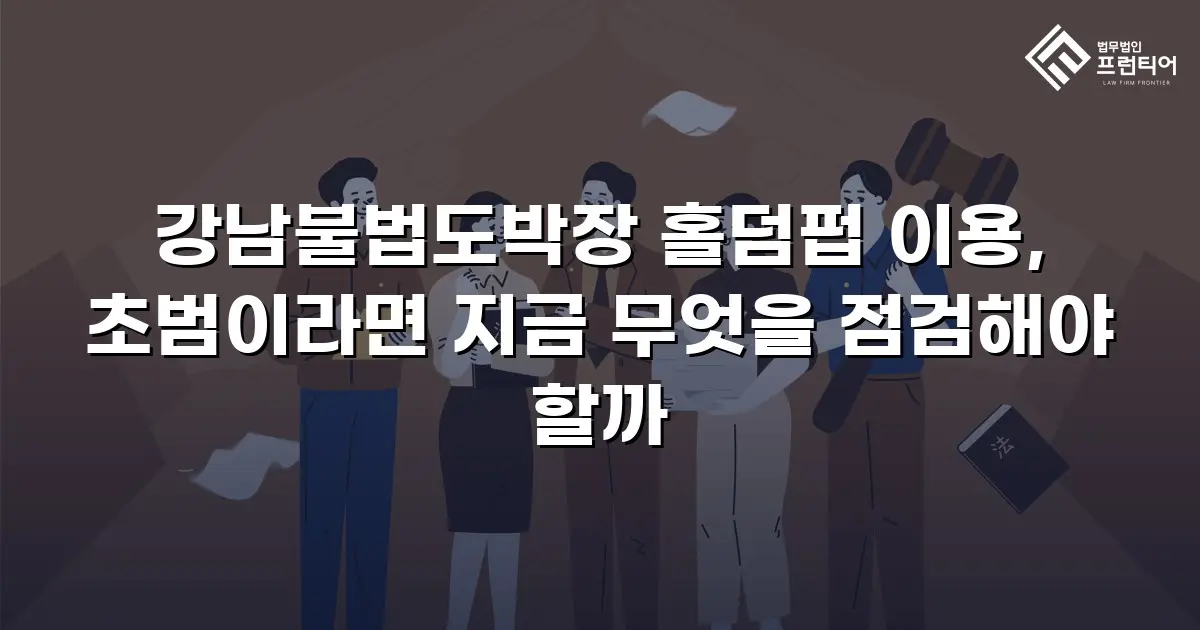 강남불법도박장 홀덤펍 이용, 초범이라면 지금 무엇을 점검해야 할까