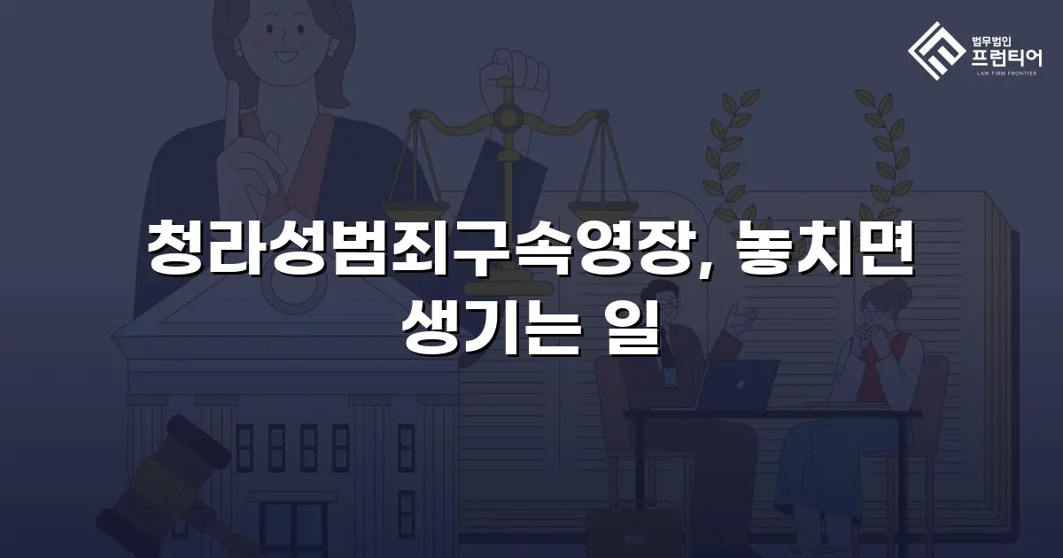 청라성범죄구속영장, 놓치면 생기는 일