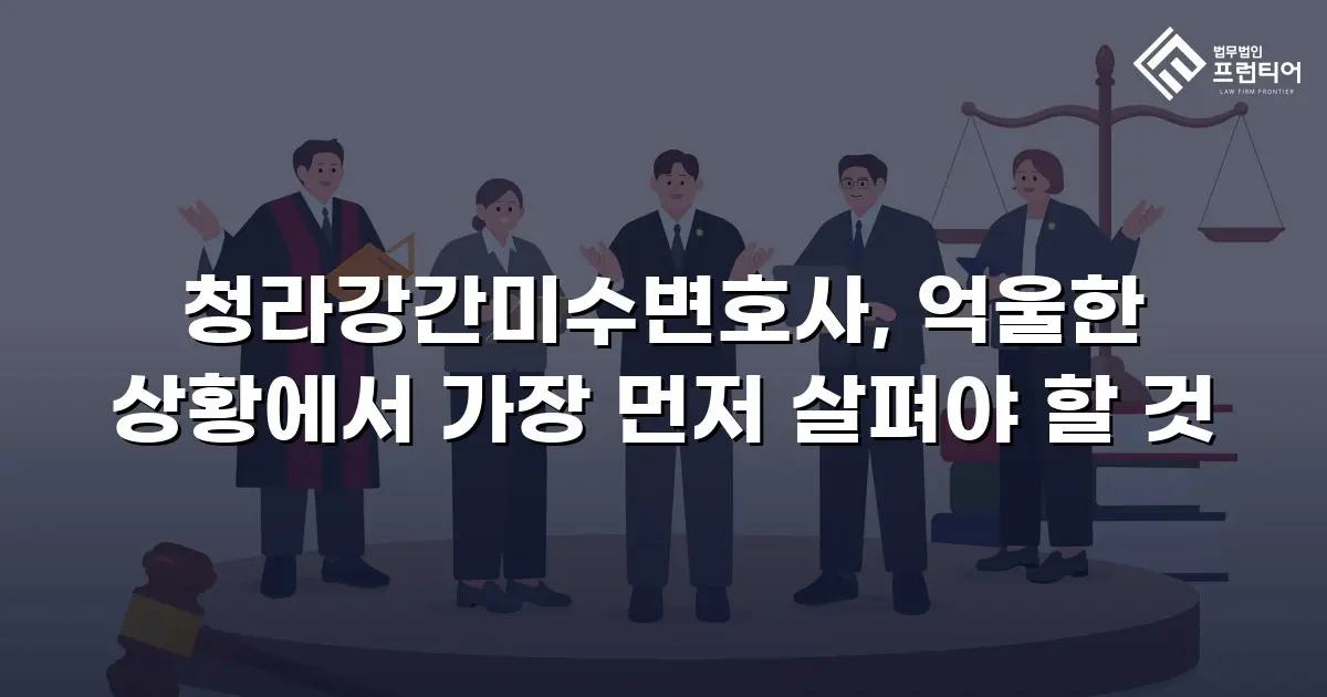 청라강간미수변호사, 억울한 상황에서 가장 먼저 살펴야 할 것