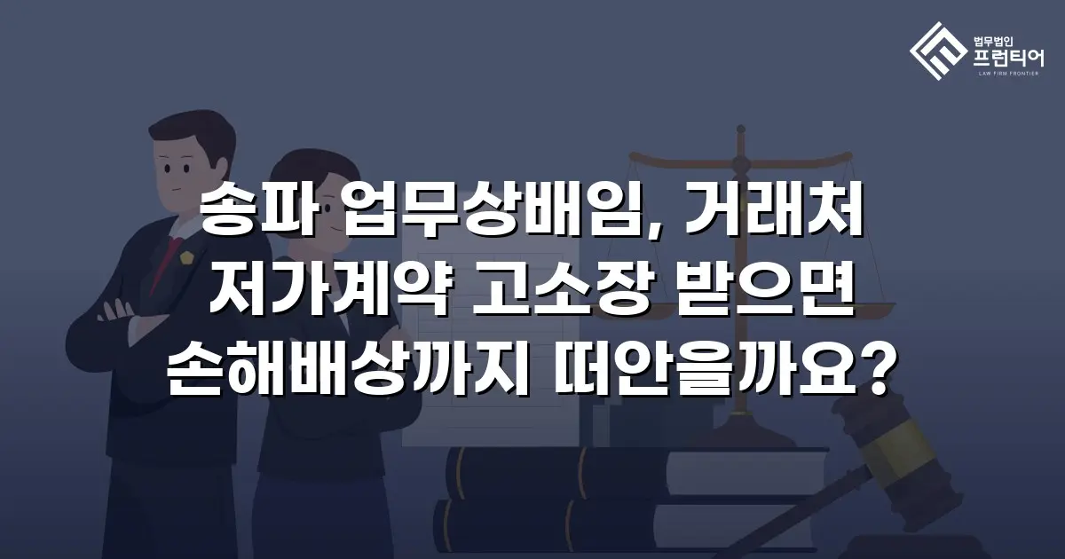 송파 업무상배임, 거래처 저가계약 고소장 받으면 손해배상까지 떠안을까요?