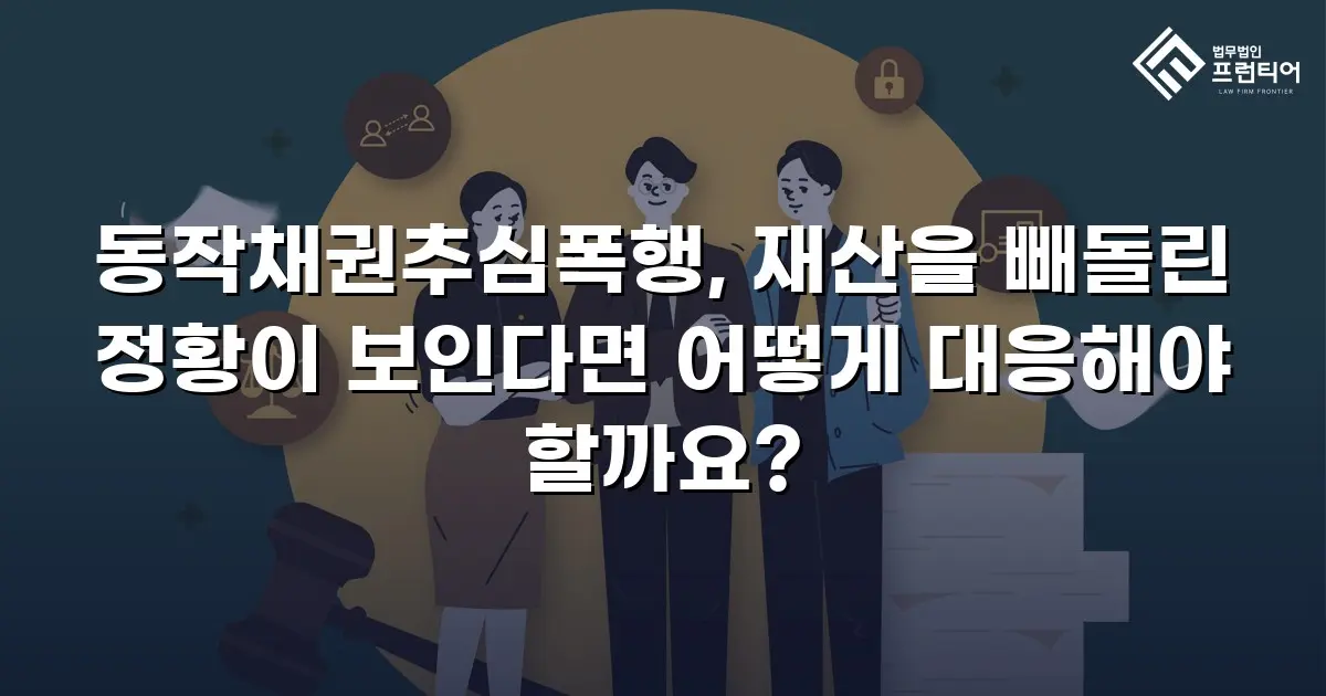 동작채권추심폭행, 재산을 빼돌린 정황이 보인다면 어떻게 대응해야 할까요?