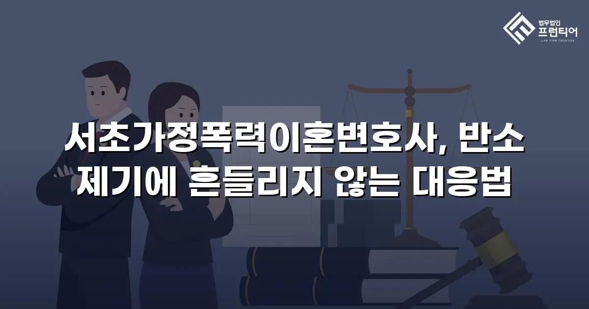 서초가정폭력이혼변호사, 반소 제기에 흔들리지 않는 대응법