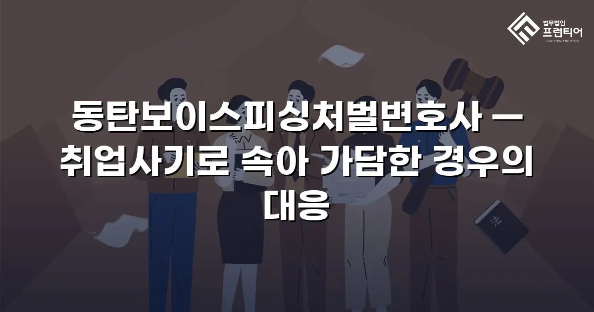 동탄보이스피싱처벌변호사 — 취업사기로 속아 가담한 경우의 대응