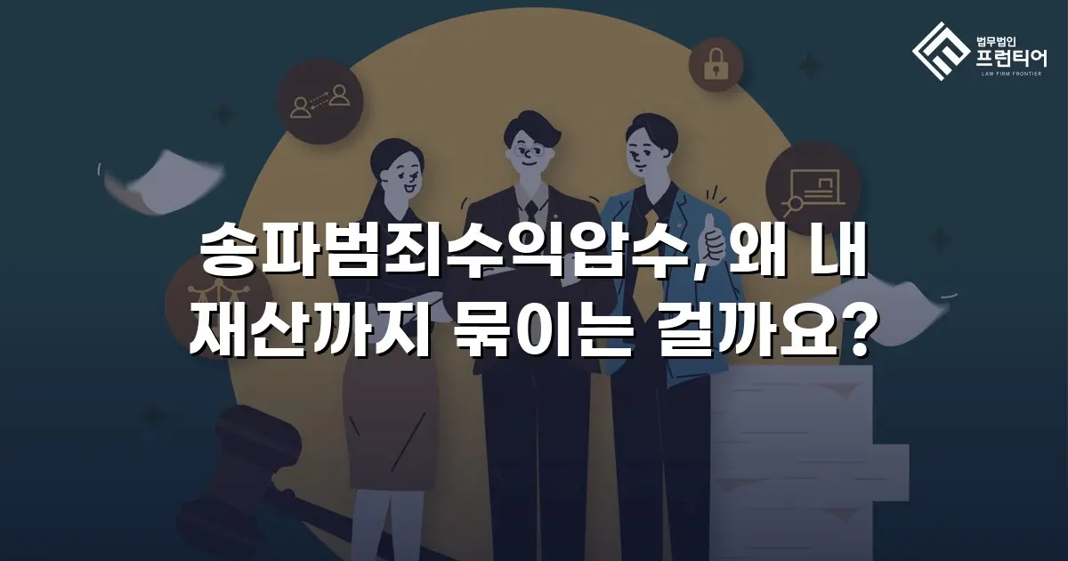 송파범죄수익압수, 왜 내 재산까지 묶이는 걸까요?