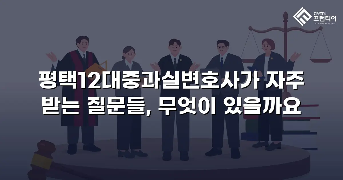 평택12대중과실변호사가 자주 받는 질문들, 무엇이 있을까요