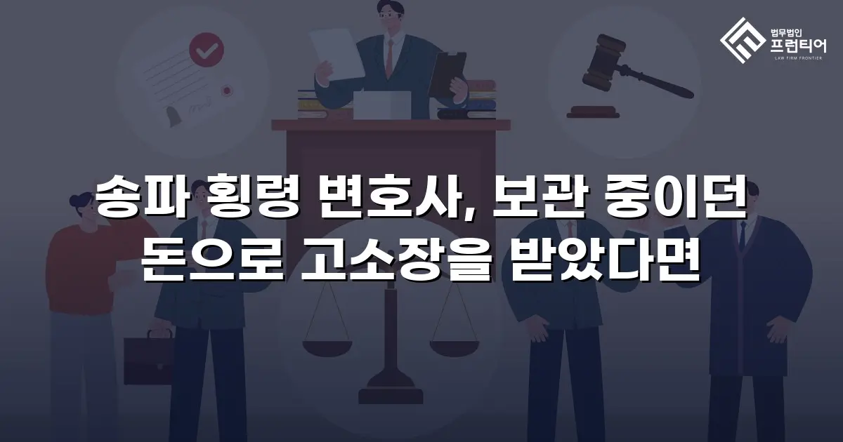 송파 횡령 변호사, 보관 중이던 돈으로 고소장을 받았다면
