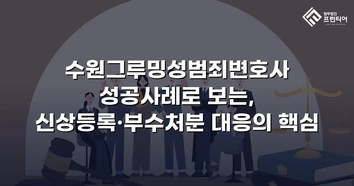 수원그루밍성범죄변호사 성공사례로 보는, 신상등록·부수처분 대응의 핵심