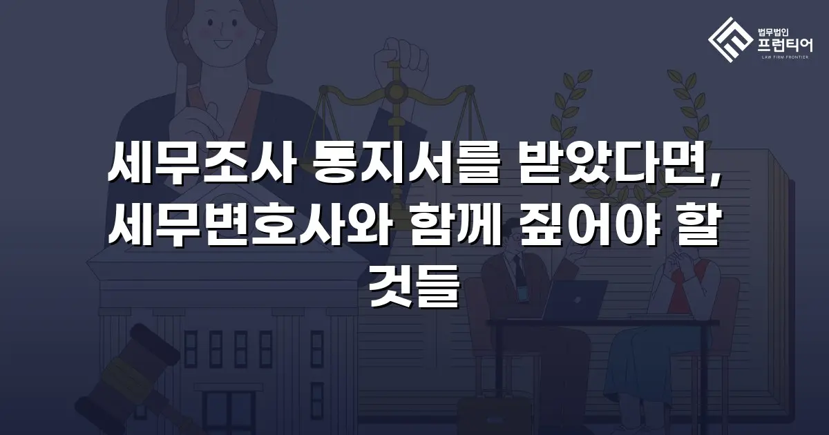 세무조사 통지서를 받았다면, 세무변호사와 함께 짚어야 할 것들