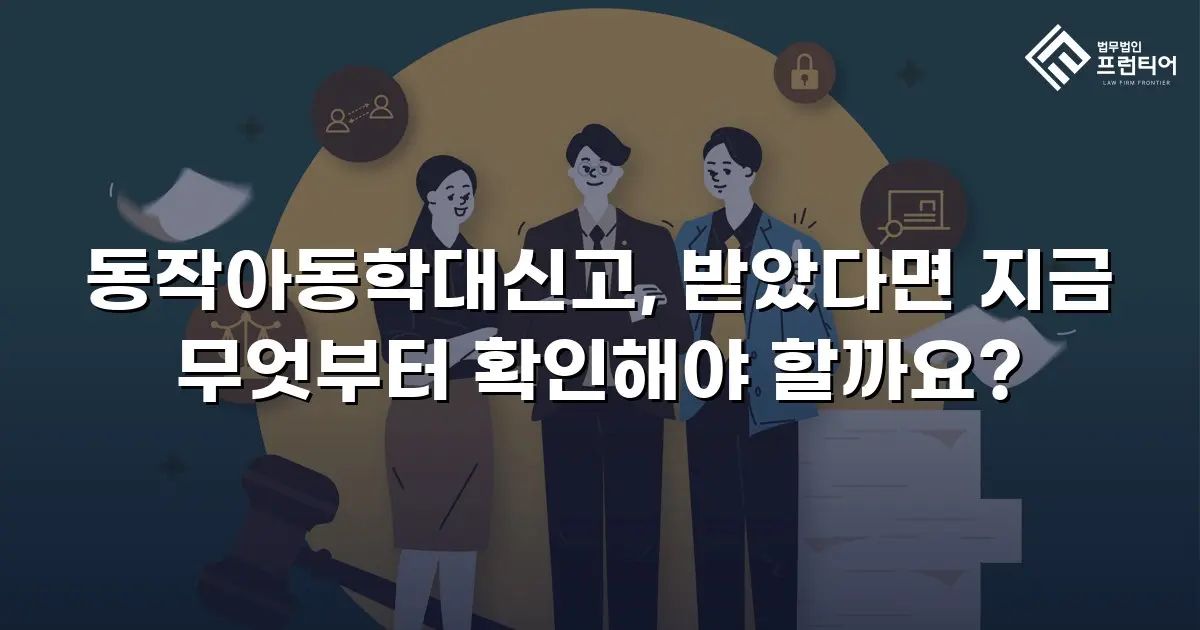 동작아동학대신고, 받았다면 지금 무엇부터 확인해야 할까요?