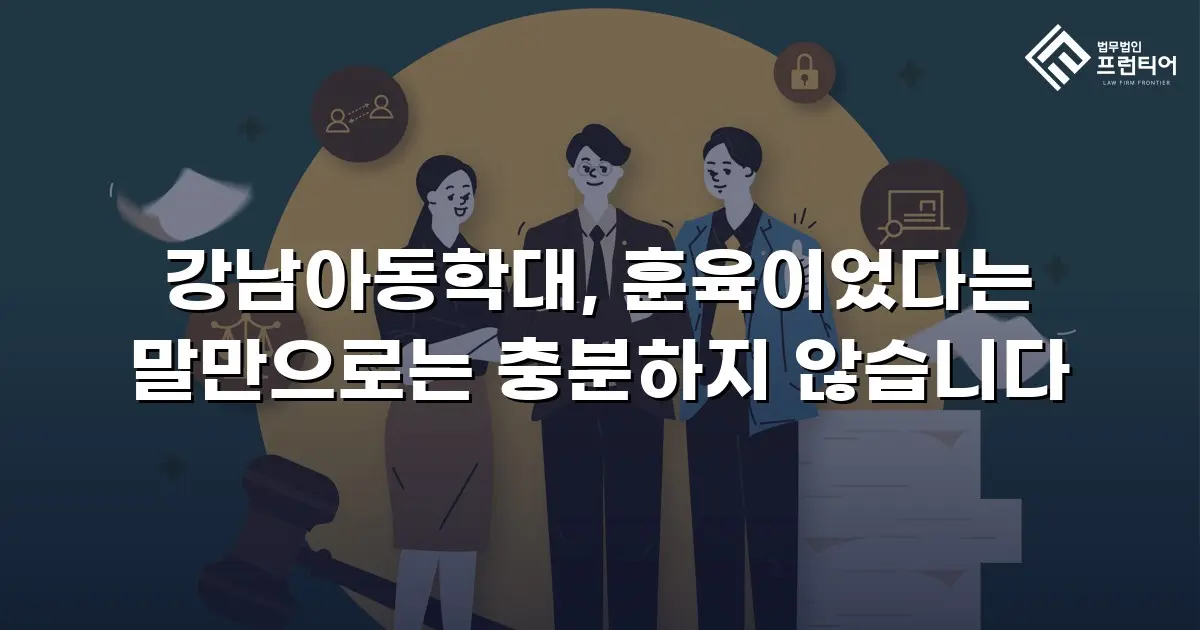 강남아동학대, 훈육이었다는 말만으로는 충분하지 않습니다
