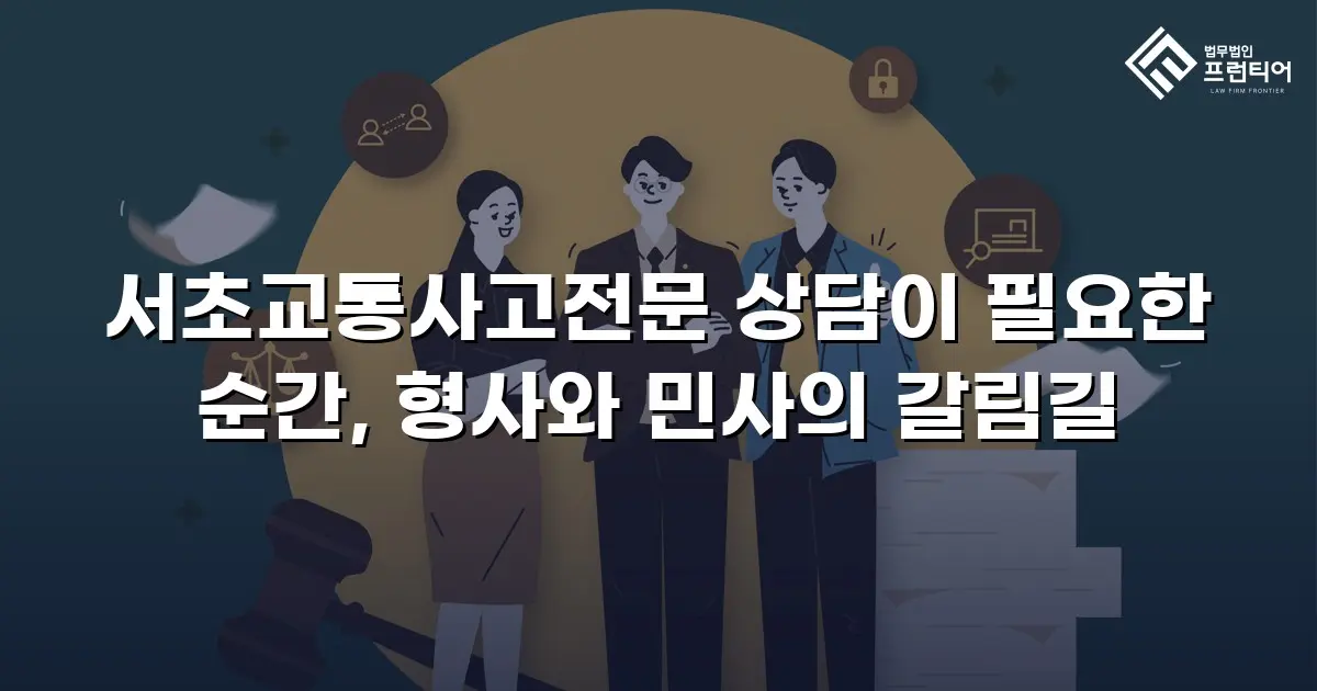 서초교통사고전문 상담이 필요한 순간, 형사와 민사의 갈림길