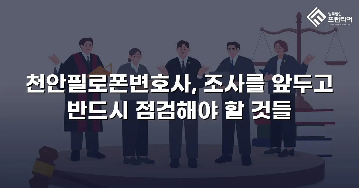 천안필로폰변호사, 조사를 앞두고 반드시 점검해야 할 것들