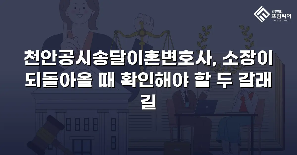 천안공시송달이혼변호사, 소장이 되돌아올 때 확인해야 할 두 갈래 길
