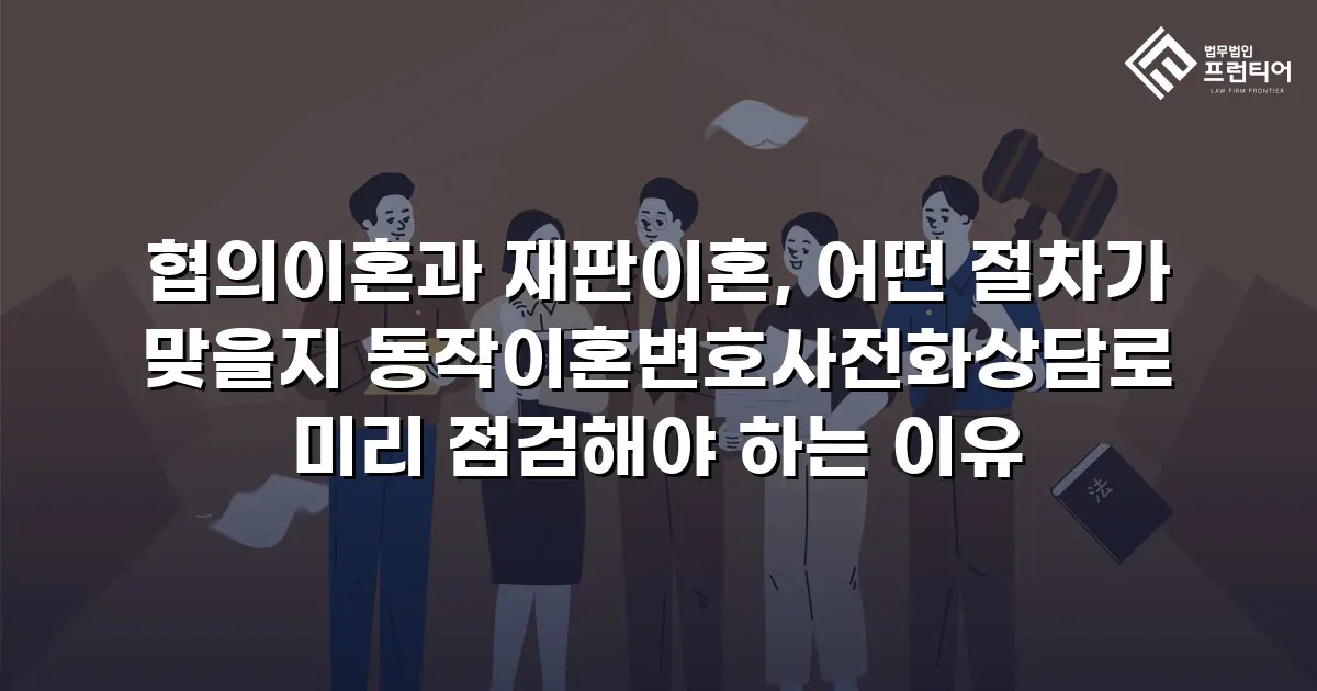 협의이혼과 재판이혼, 어떤 절차가 맞을지 동작이혼변호사전화상담로 미리 점검해야 하는 이유