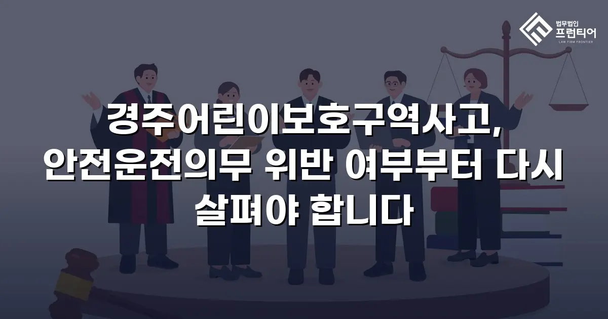경주어린이보호구역사고, 안전운전의무 위반 여부부터 다시 살펴야 합니다