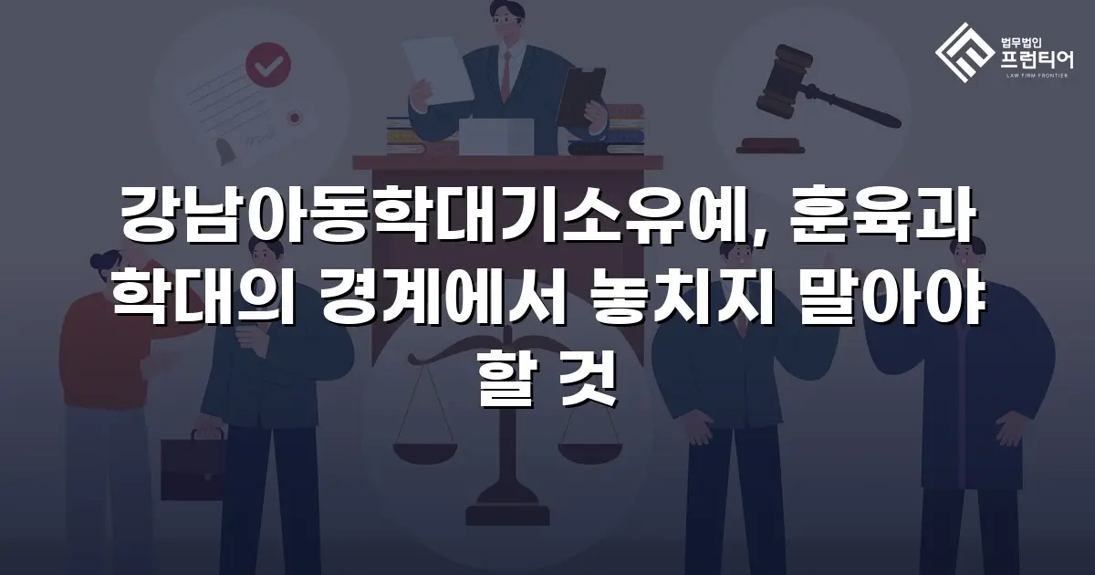 강남아동학대기소유예, 훈육과 학대의 경계에서 놓치지 말아야 할 것