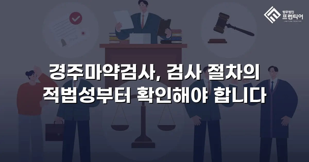 경주마약검사, 검사 절차의 적법성부터 확인해야 합니다