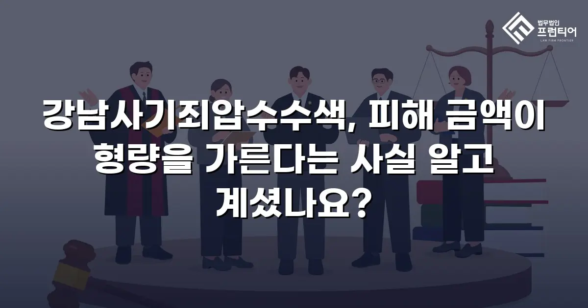 강남사기죄압수수색, 피해 금액이 형량을 가른다는 사실 알고 계셨나요?