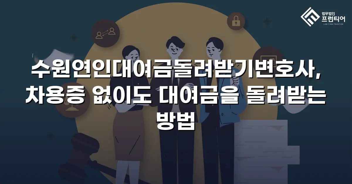 수원연인대여금돌려받기변호사, 차용증 없이도 대여금을 돌려받는 방법