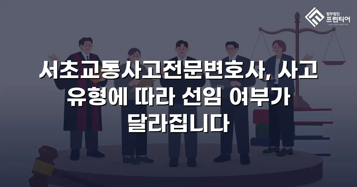 서초교통사고전문변호사, 사고 유형에 따라 선임 여부가 달라집니다