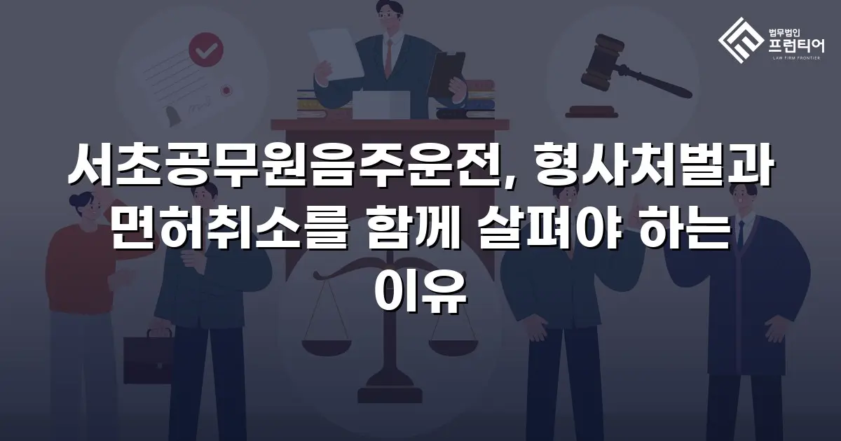 서초공무원음주운전, 형사처벌과 면허취소를 함께 살펴야 하는 이유
