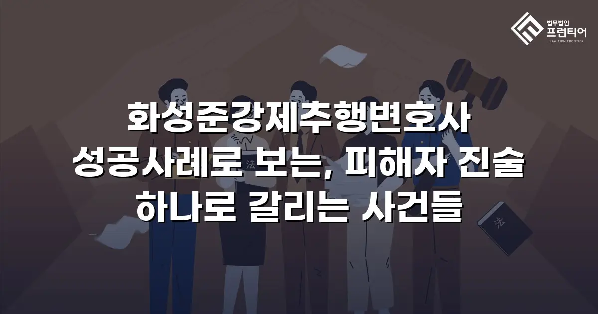 화성준강제추행변호사 성공사례로 보는, 피해자 진술 하나로 갈리는 사건들