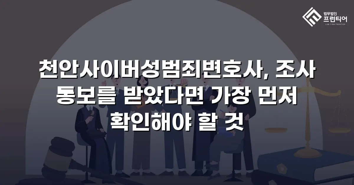 천안사이버성범죄변호사, 조사 통보를 받았다면 가장 먼저 확인해야 할 것