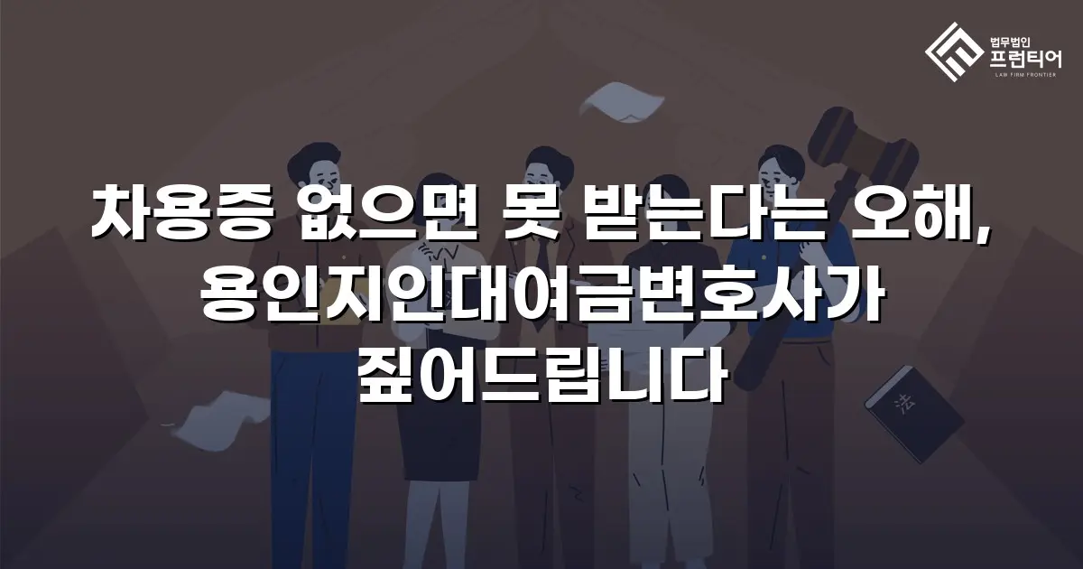 차용증 없으면 못 받는다는 오해, 용인지인대여금변호사가 짚어드립니다