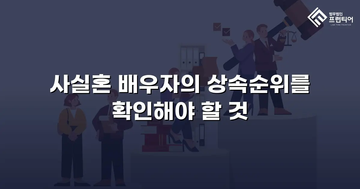 사실혼 배우자의 상속순위를 확인해야 할 것