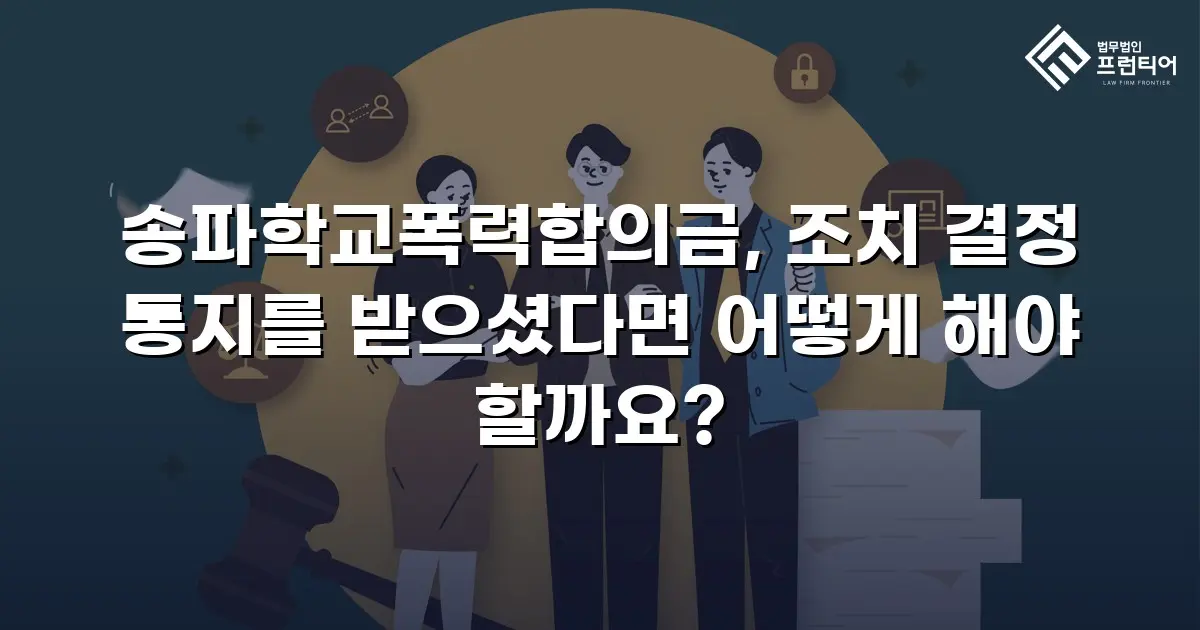 송파학교폭력합의금, 조치 결정 통지를 받으셨다면 어떻게 해야 할까요?