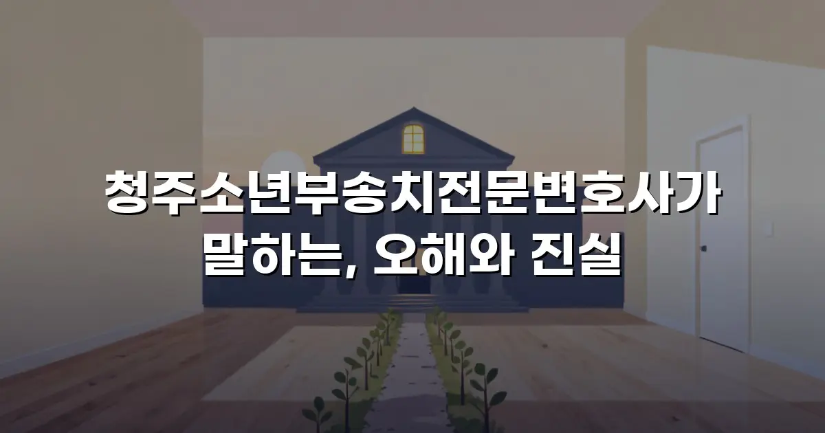 청주소년부송치전문변호사가 말하는, 오해와 진실