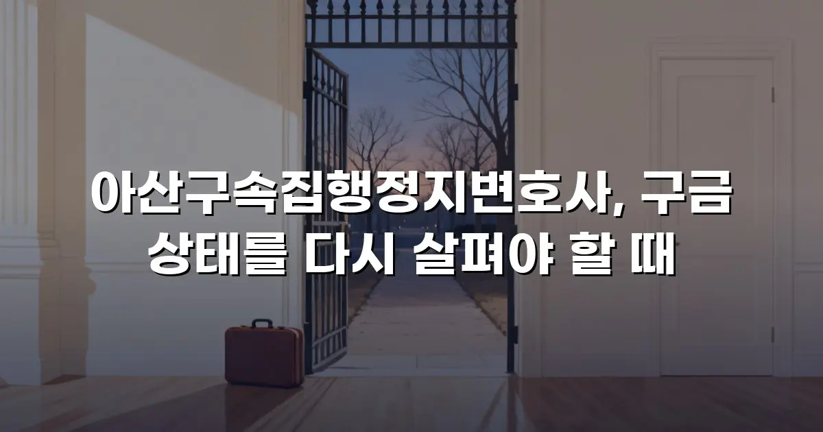 아산구속집행정지변호사, 구금 상태를 다시 살펴야 할 때