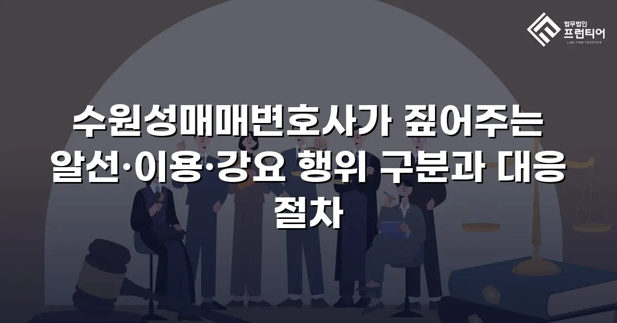수원성매매변호사가 짚어주는 알선·이용·강요 행위 구분과 대응 절차