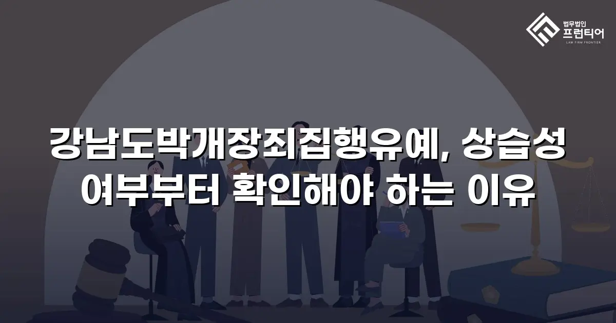 강남도박개장죄집행유예, 상습성 여부부터 확인해야 하는 이유