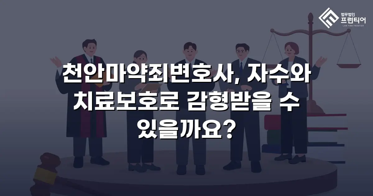 천안마약죄변호사, 자수와 치료보호로 감형받을 수 있을까요?