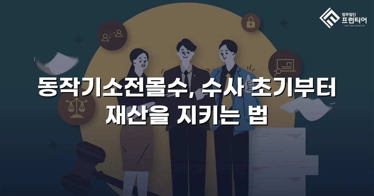 동작기소전몰수, 수사 초기부터 재산을 지키는 법