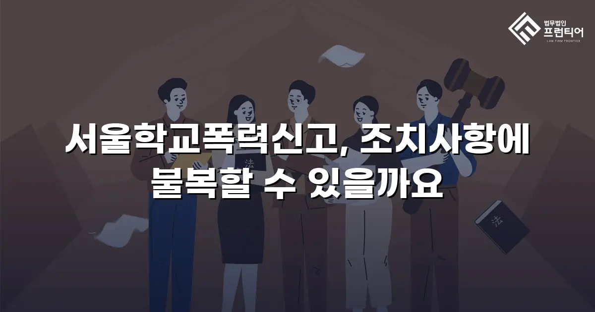 서울학교폭력신고, 조치사항에 불복할 수 있을까요