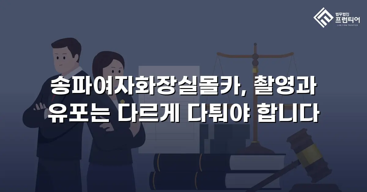 송파여자화장실몰카, 촬영과 유포는 다르게 다퉈야 합니다