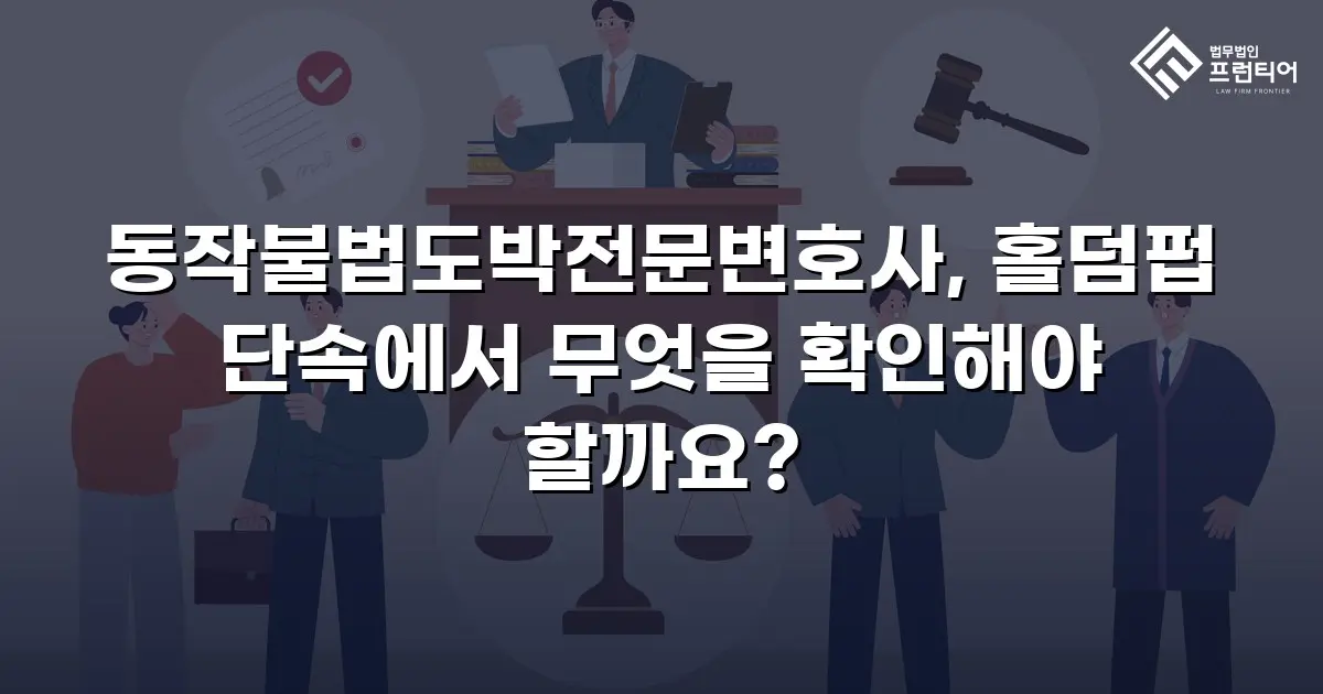 동작불법도박전문변호사, 홀덤펍 단속에서 무엇을 확인해야 할까요?