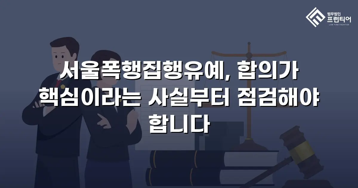 서울폭행집행유예, 합의가 핵심이라는 사실부터 점검해야 합니다