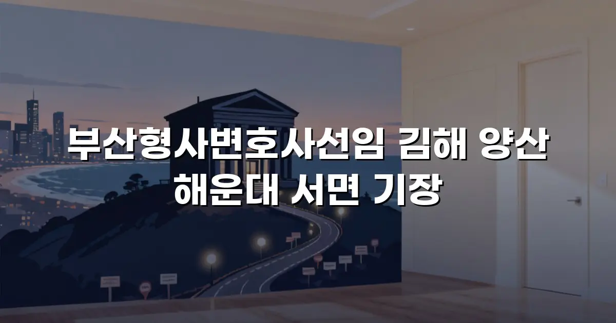 부산형사변호사선임 김해 양산 해운대 서면 기장