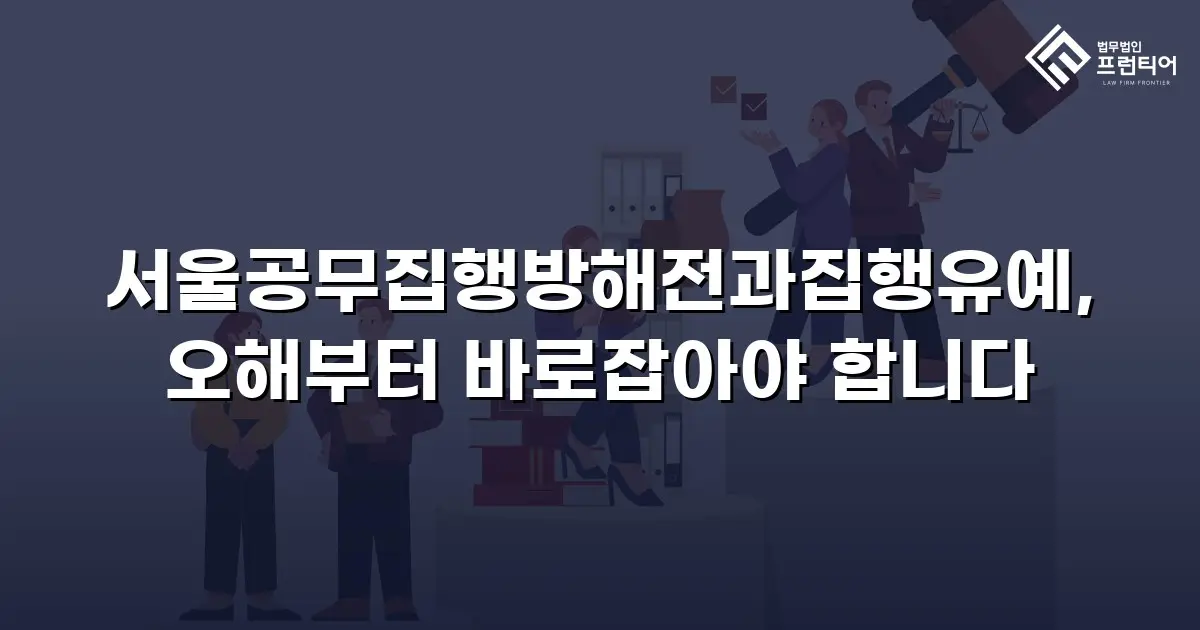 서울공무집행방해전과집행유예, 오해부터 바로잡아야 합니다