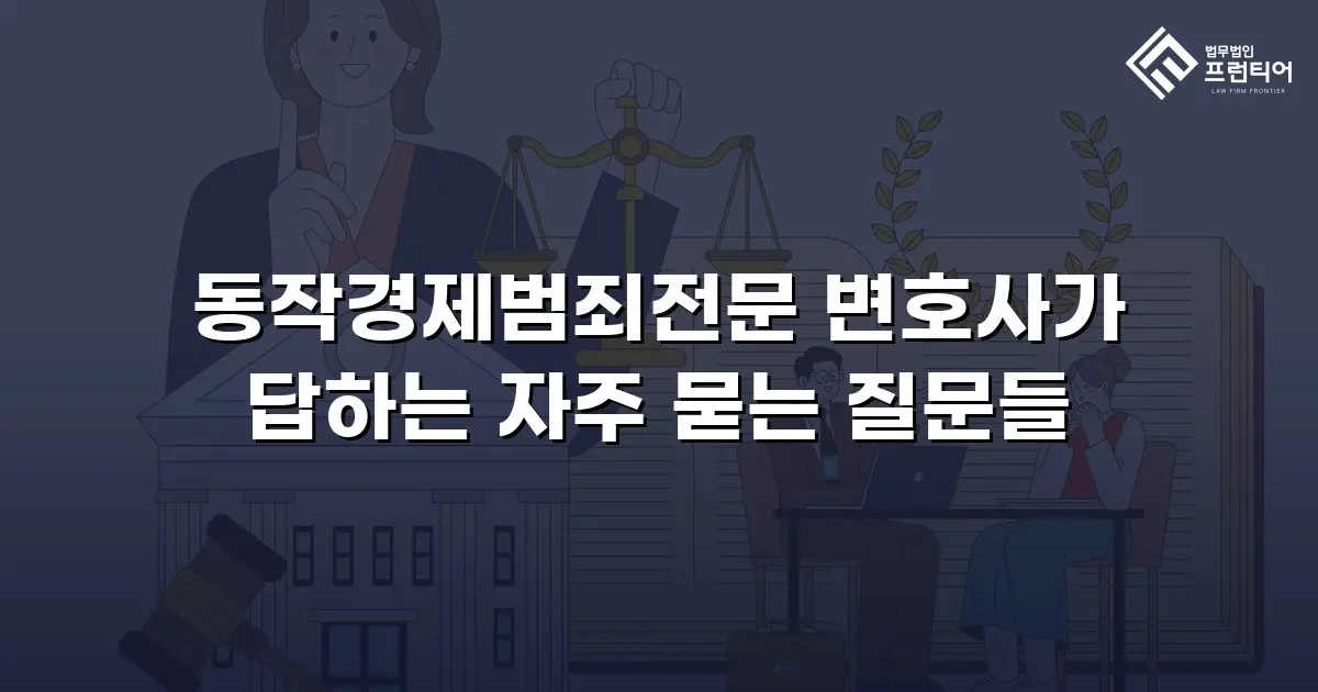 동작경제범죄전문 변호사가 답하는 자주 묻는 질문들